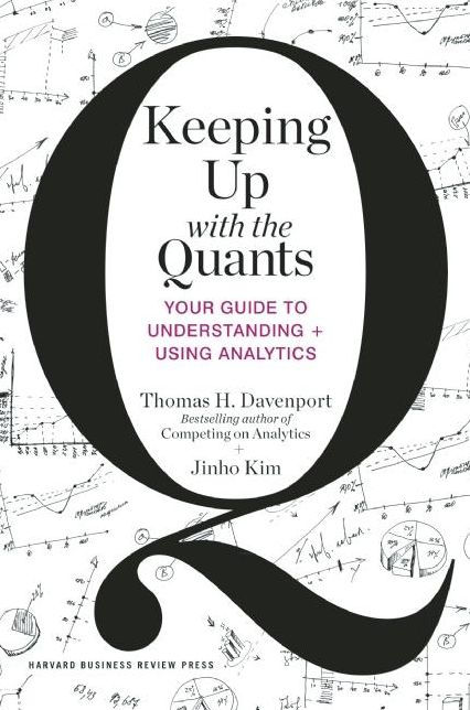 Keeping Up With the Quants: Your Guide to Understanding and Using Analytics