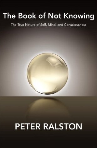 The Book of Not Knowing: Exploring the True Nature of Self, Mind, and Consciousness