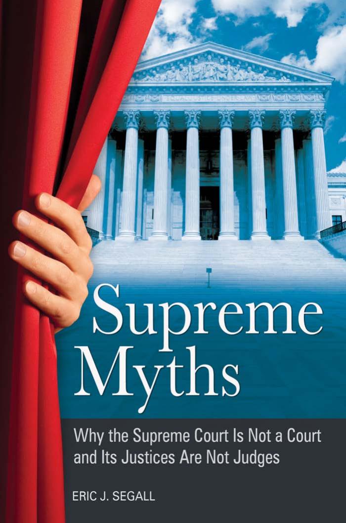 Supreme Myths: Why the Supreme Court Is Not a Court and Its Justices Are Not Judges