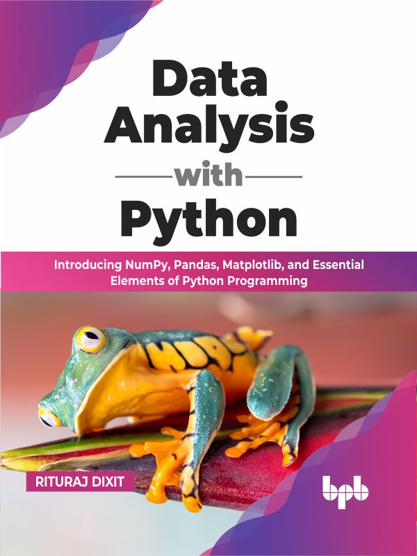 DATA ANALYSIS WITH PYTHON: Introducing Numpy, Pandas, Matplotlib, and Essential Elements Of... Python Programming