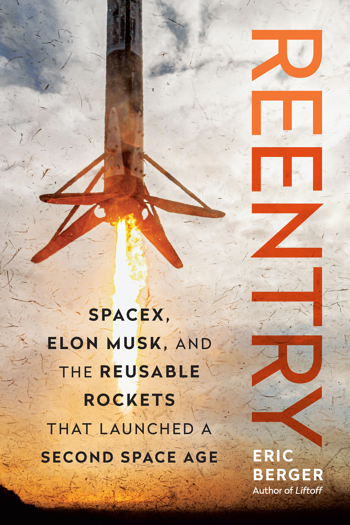 Reentry: SpaceX, Elon Musk, and the Reusable Rockets That Launched a Second Space Age