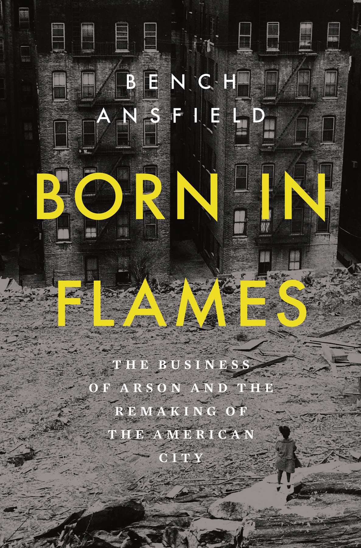 Born in Flames: The Business of Arson and the Remaking of the American City