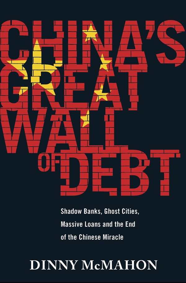 China's Great Wall of Debt: Shadow Banks, Ghost Cities, Massive Loans and the End of the Chinese Miracle