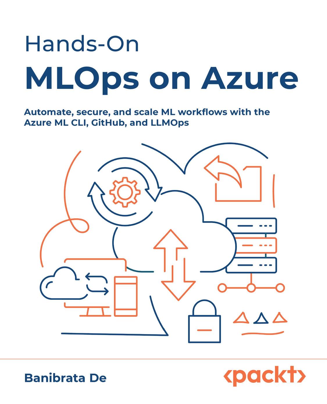 HANDS-ON MLOPS ON AZURE: Automate, Secure, and Scale Ml Workflows With the Azure Ml Cli,... Github, and Llmops