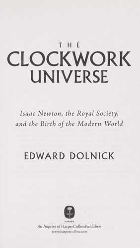 The Clockwork Universe: Isaac Newton, the Royal Society, & the Birth of the Modern World