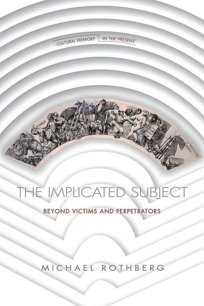 The Implicated Subject: Beyond Victims and Perpetrators