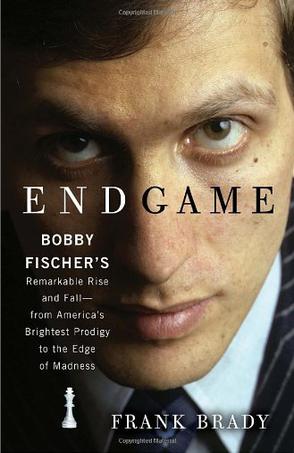 Endgame: Bobby Fischer's Remarkable Rise and Fall -- From America's Brightest Prodigy to the Edge of Madness