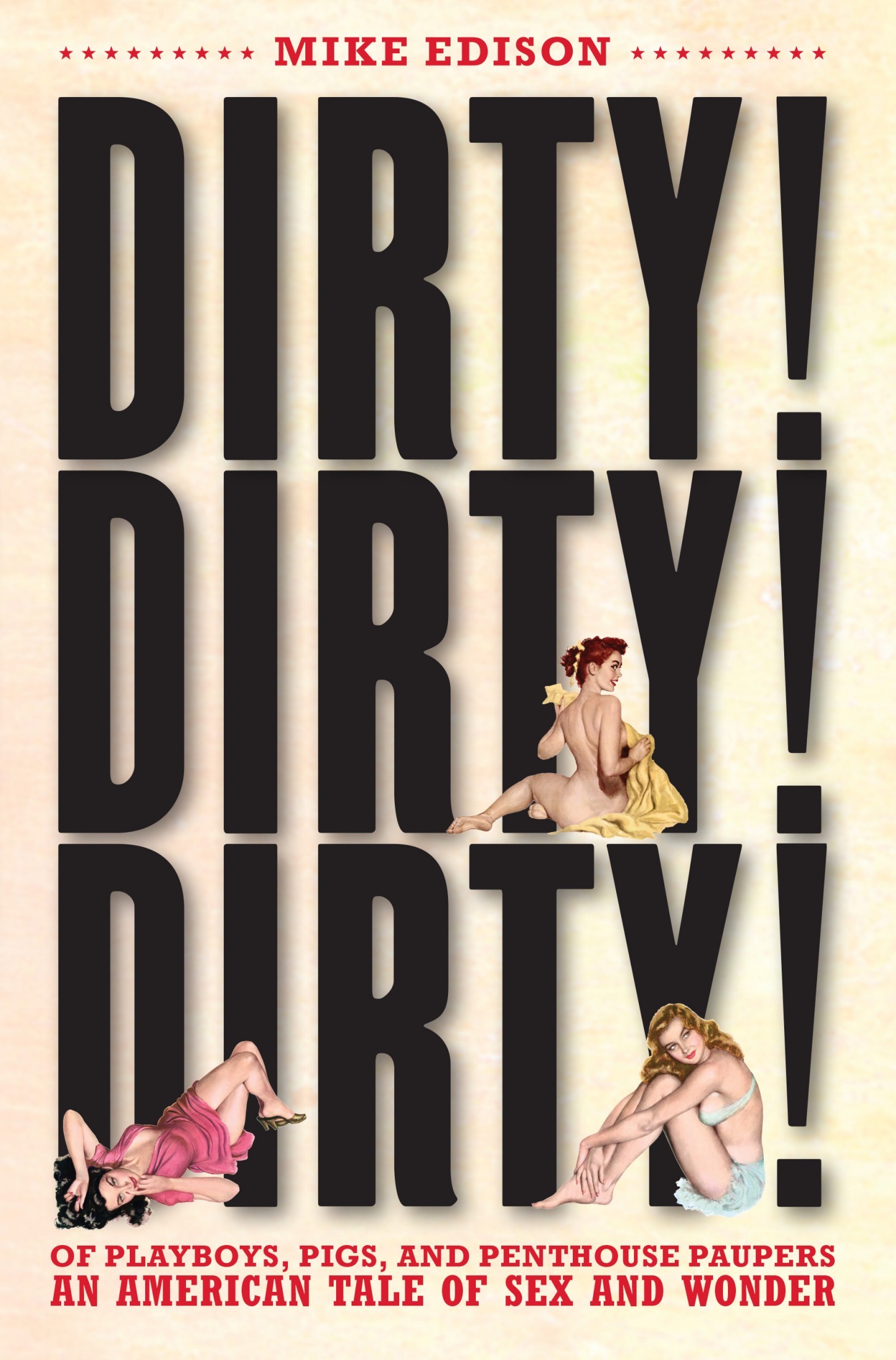 Dirty! Dirty! Dirty!: Of Playboys, Pigs, and Penthouse Paupers an American Tale of Sex and Wonder